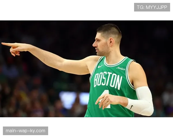 凯尔特人武切维奇手指骨折出战成疑内线实力制约季后赛前景